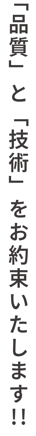 「品質」と「技術」をお約束いたします！！